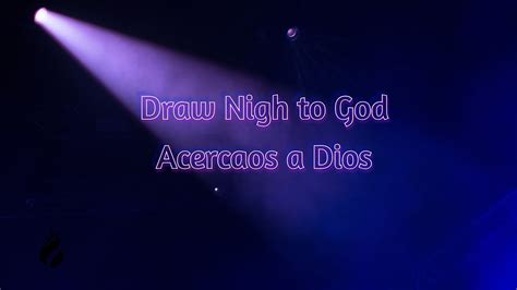 Draw Nigh To God Acercaos A Dios Youtube