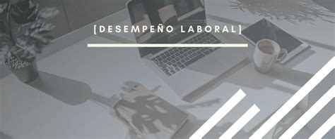 ¿qué Es El Desempeño Laboral Y Por Qué Debes Medirlo Desde Ya