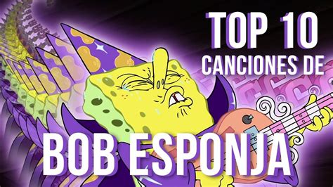 Top 10 Mejores Canciones De Bob Esponja Youtube