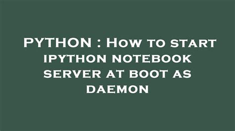 Python How To Start Ipython Notebook Server At Boot As Daemon Youtube