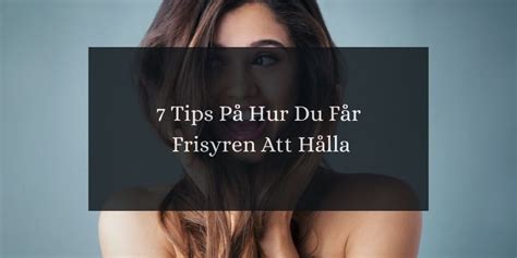 Tips P Hur Du F R Frisyren Att H Lla Hela Dagen