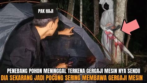 CAMPING HOROR KEDATANGAN POCONG MEMBAWA GERGAJI MESIN SAAT AKU TIDUR