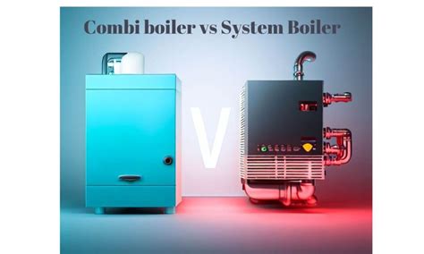 Combi Boiler Vs System Boiler: Which Is Right For Your Home? | Boiler And Water Heater