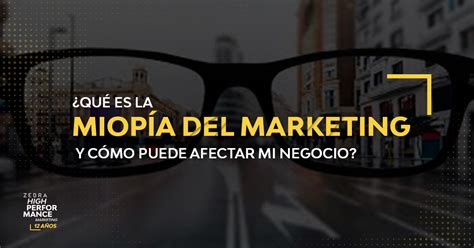 ¿qué Es La Miopía Del Marketing Y Cómo Puede Afectar Mi Negocio