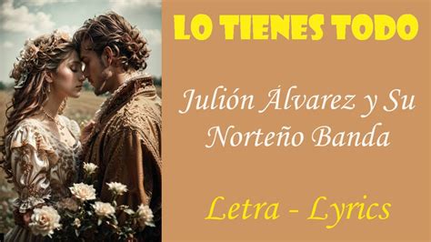 Lo Tienes Todo Julión Álvarez y Su Norteño Banda Letras Lyrics