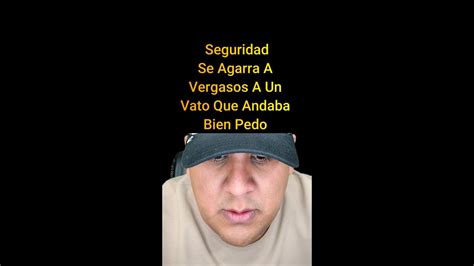 Seguridad Se Agarra A Vergasos A Un Vato Que Andaba Bien Pedo YouTube