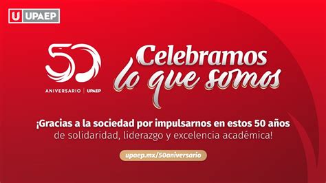 Celebramos Lo Que Somos 50 Aniversario UPAEP YouTube