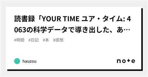 読書録「your Time ユア・タイム 4063の科学データで導き出した、あなたの人生を変える最後の時間術」｜hauzou｜note