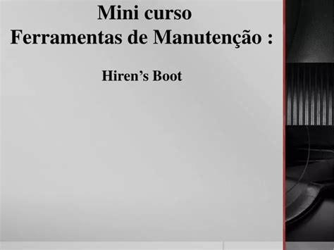 Ppt Mini Curso Ferramentas De Manuten O Hirens Boot Powerpoint