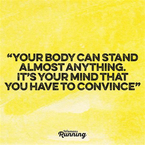 Your Body Can Stand Almost Anything Its Your Mind That You Have To