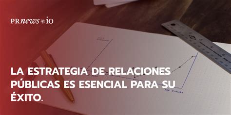 La Estrategia De Relaciones P Blicas Es Esencial Para Su Xito Lea