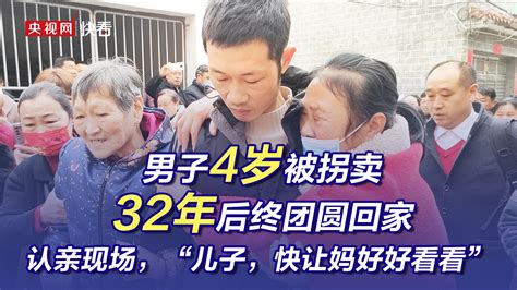 男子4岁被拐卖32年后终团圆回家 认亲现场，“儿子，快让妈好好看看”新闻频道央视网