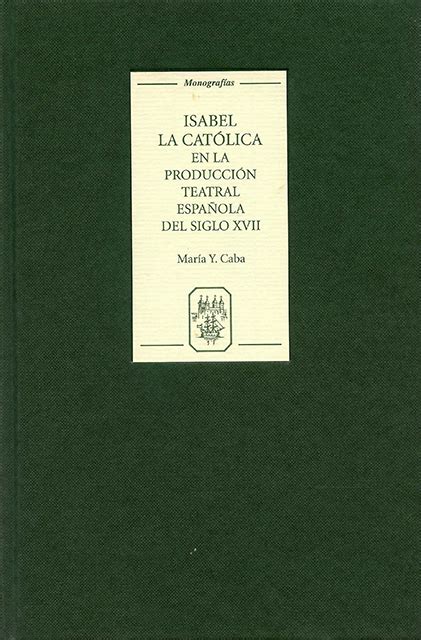 Isabel La Cat Lica En La Producci N Teatral Espa Ola Del Siglo Xvii