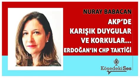 Nuray Babacan Akp De Kari Ik Duygular Ve Korkular Erdo An In Chp