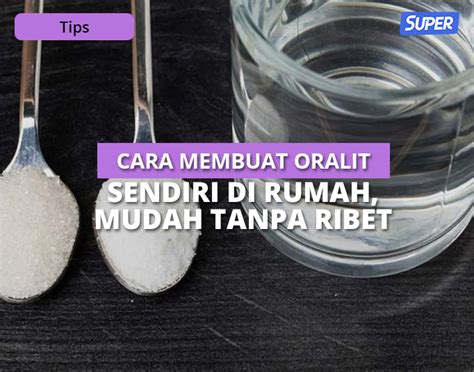 Cara Membuat Oralit Sendiri Dengan Dosis Yang Tepat