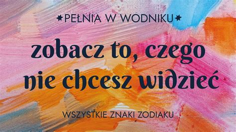 Pełnia w Wodniku Zobacz to czego nie chcesz widzieć wszystkie znaki