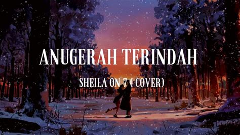 Anugerah Terindah Yang Pernah Kumiliki Sheila On Cover Song