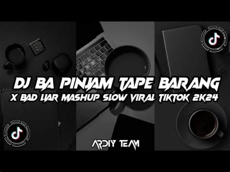 Dj Ba Pinjam Tape Barang X Bad Liar Mashup Slow Kane Viral Tiktok