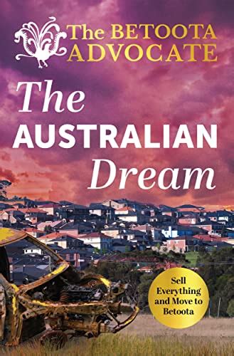 The Australian Dream Sell Everything And Move To Betoota By The Betoota Advocate Goodreads