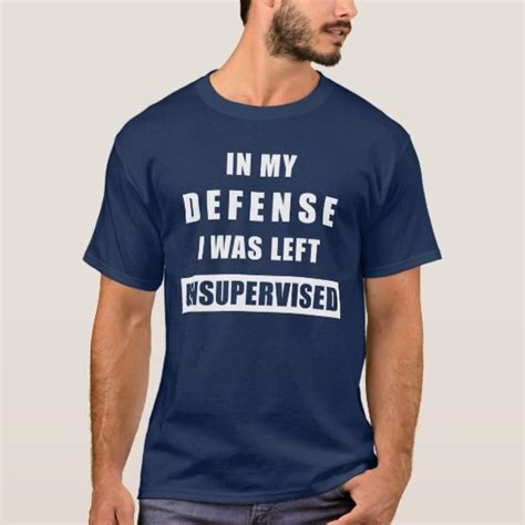 In My Defense I Was Left Unsupervised T Shirt