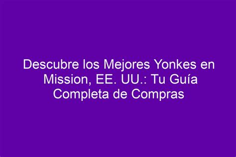 Descubre Los Mejores Yonkes En Mission Ee Uu Tu Gu A Completa De