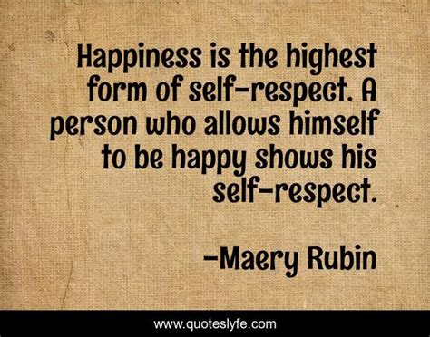 Happiness Is The Highest Form Of Self Respect A Person Who Allows Him