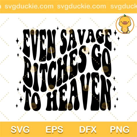 Even Savage Btches Go To Heaven Svg Png Eps Dxf