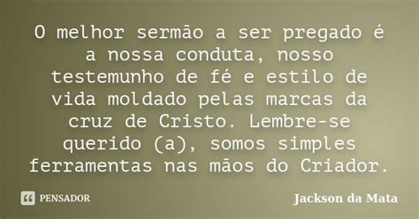 O melhor sermão a ser pregado é a Jackson da Mata Pensador