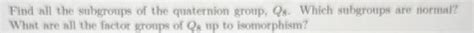 Solved Find All The Subgroups Of The Quaternion Group Q Chegg