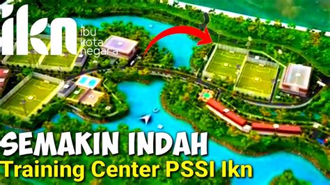 Ikn Terbaru Intip Progres Training Center Ikn Youtube