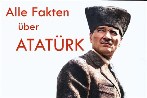 Mustafa Kemal Atatürk Vater der Türkei alle Infos Fakten 2023