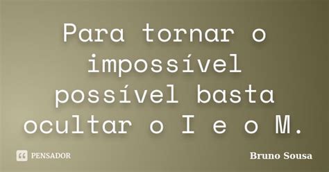 Para Tornar O Impossível Possível Bruno Sousa Pensador