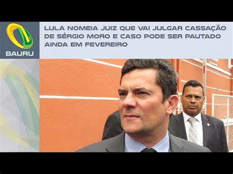 Lula Nomeia Juiz Que Vai Julgar Cassa O De S Rgio Moro E Caso Pode Ser