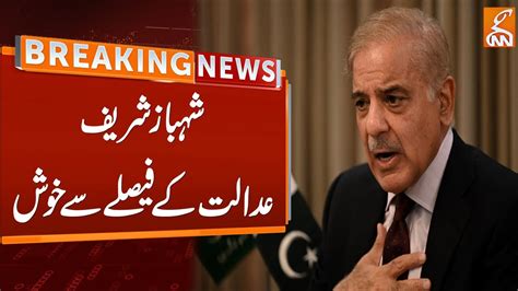 Shahbaz Sharif Happy With Court S Decision Breaking News Gnn Youtube