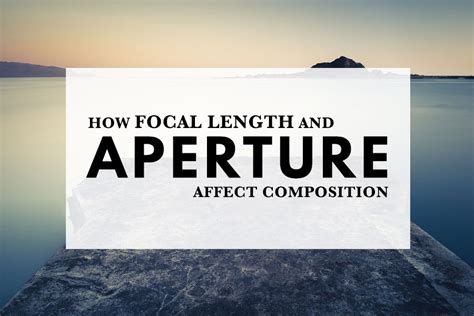 How Focal Length and Aperture Affect Composition