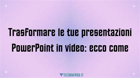 Trasformare Le Tue Presentazioni Powerpoint In Video Ecco Come