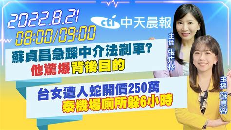 【張卉林蘇貞蓉報新聞】蘇貞昌急踩中介法剎車他驚爆背後目的｜台女遭人蛇開價250萬 泰機場廁所躲6小時中天電視 20220821 In