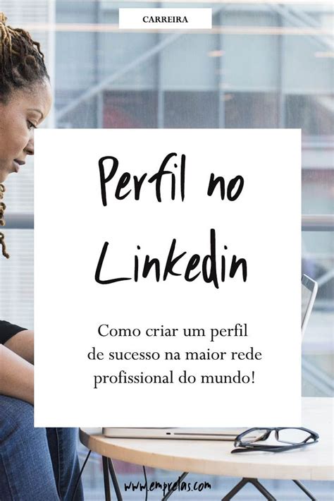 Veja Como Criar Um Perfil De Sucesso No Linkedin E Usar Todo Os