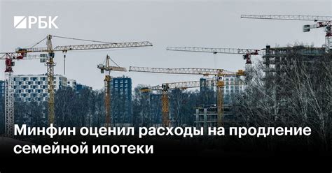 Минфин оценил расходы на продление семейной ипотеки — РБК