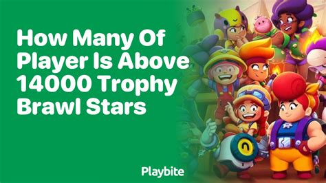 How Many Players Have Over 14000 Trophies In Brawl Stars Playbite