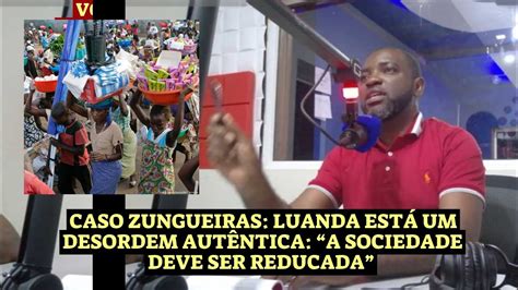 Caso Zungueiras Alcino diz que Luanda está um desordem autêntica A