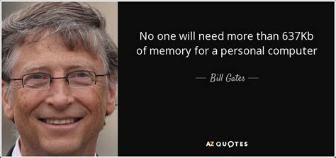 Bill Gates Quote No One Will Need More Than 637kb Of Memory For