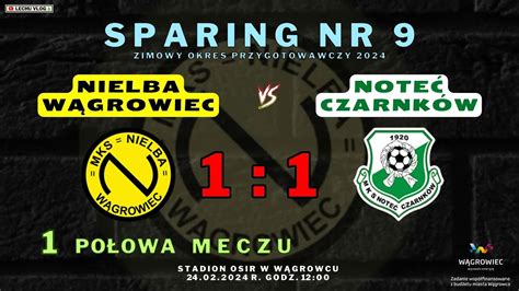 Nielba Wągrowiec vs Noteć Czarnków sparing 1 połowa meczu 24 02