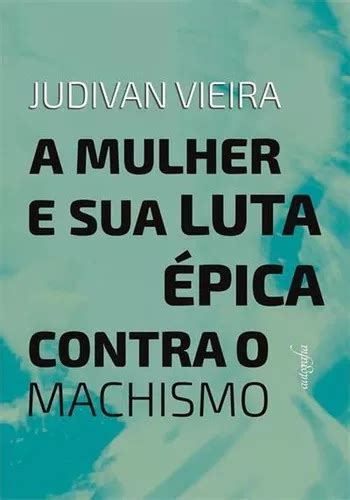 A Mulher E Sua Luta Epica Contra O Machismo Ed De Judivan