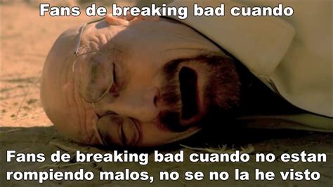 Si He Visto Breaking Bad Xd Meme Subido Por Junior 3DS Y Mas Memedroid