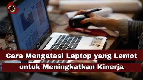 Cara Mengatasi Laptop Yang Lemot Untuk Meningkatkan Kinerja Simaktekno