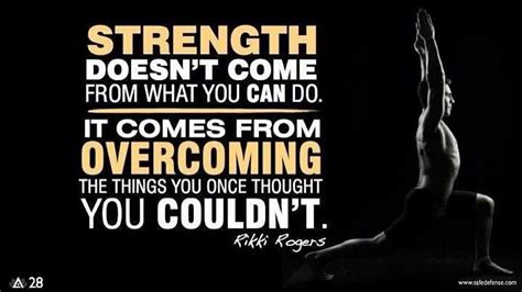 Strength Doesnt Come From What You Can Do It Comes From Overcoming The Things You Once Thought