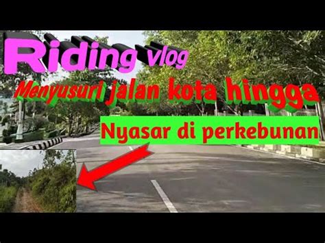 Motovlog Menyusuri Jalanan Kota Hingga Nyasar Ke Jalan Kebun YouTube