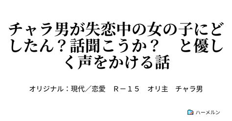 チャラ男が失恋中の女の子にどしたん？話聞こうか？ と優しく声をかける話 ハーメルン