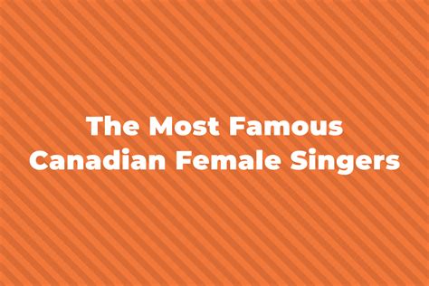 14 Of The Greatest Canadian Female Singers